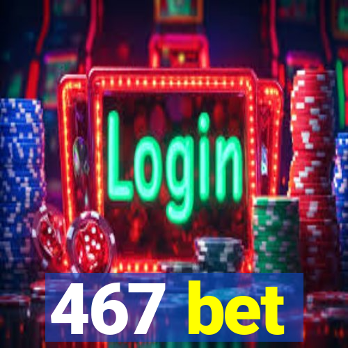 467 bet